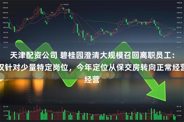 天津配资公司 碧桂园澄清大规模召回离职员工：仅针对少量特定岗位，今年定位从保交房转向正常经营